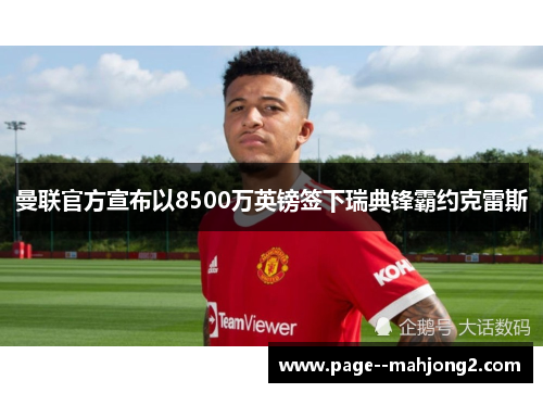 曼联官方宣布以8500万英镑签下瑞典锋霸约克雷斯 曼联官方宣布以8500万英镑签下瑞典锋霸约克雷斯