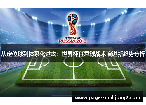 从定位球到体系化进攻:世界杯任意球战术演进新趋势分析 从定位球到体系化进攻:世界杯任意球战术演进新趋势分析