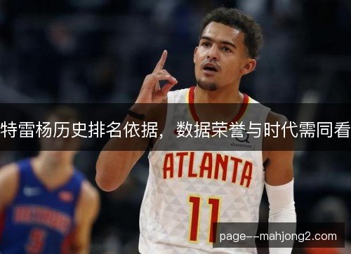 特雷杨历史排名依据,数据荣誉与时代需同看 特雷杨历史排名依据,数据荣誉与时代需同看