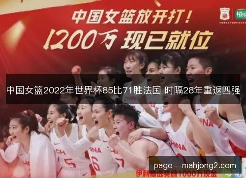 中国女篮2022年世界杯85比71胜法国 时隔28年重返四强